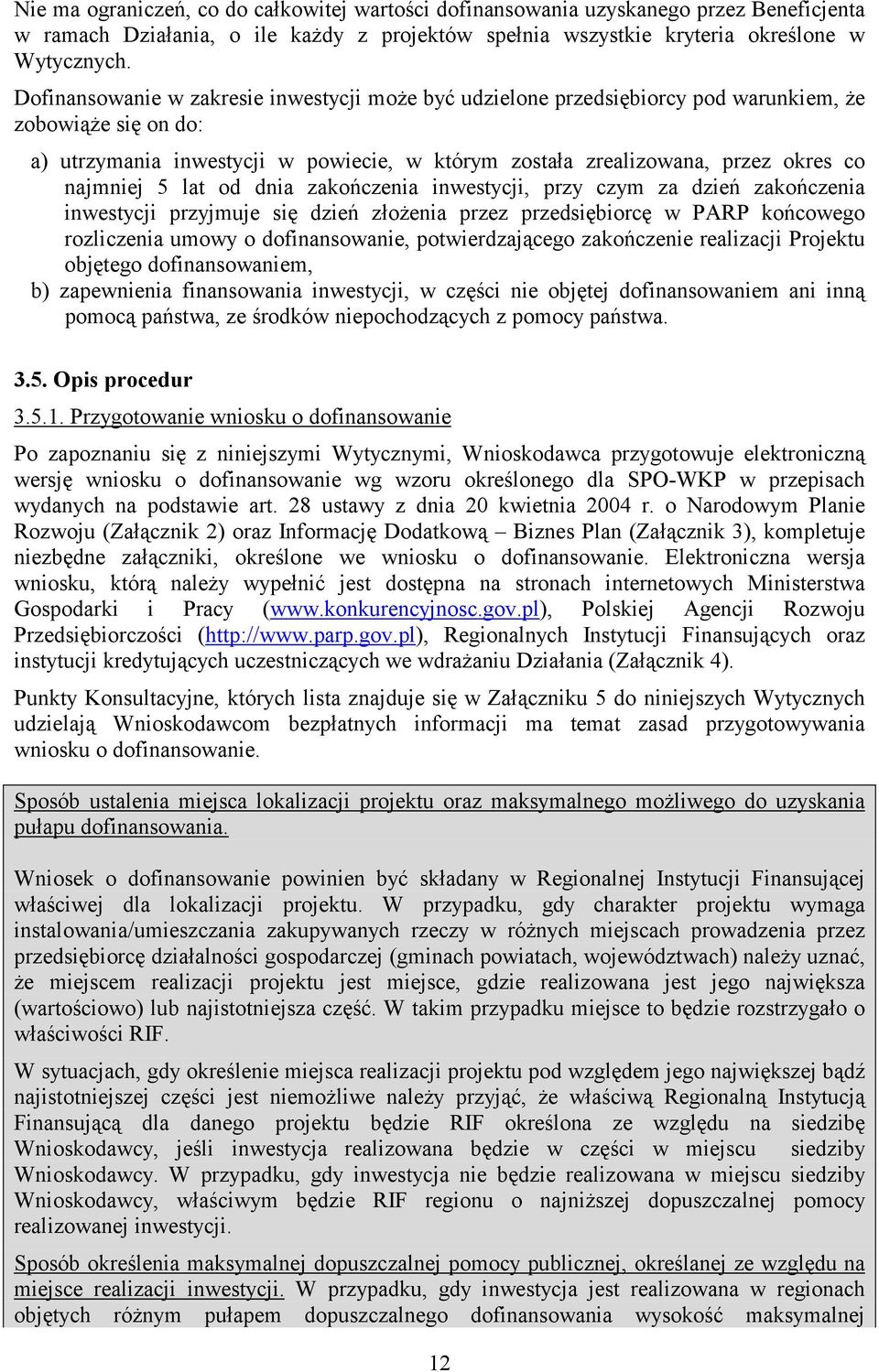 najmniej 5 lat od dnia zakończenia inwestycji, przy czym za dzień zakończenia inwestycji przyjmuje się dzień złożenia przez przedsiębiorcę w PARP końcowego rozliczenia umowy o dofinansowanie,