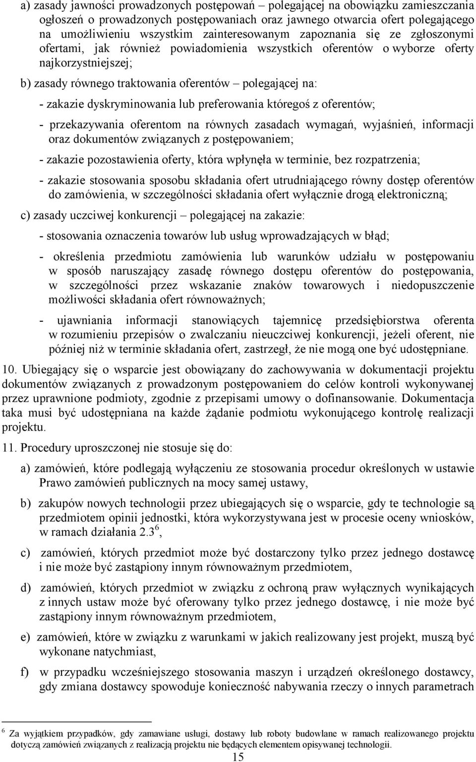 zakazie dyskryminowania lub preferowania któregoś z oferentów; - przekazywania oferentom na równych zasadach wymagań, wyjaśnień, informacji oraz dokumentów związanych z postępowaniem; - zakazie