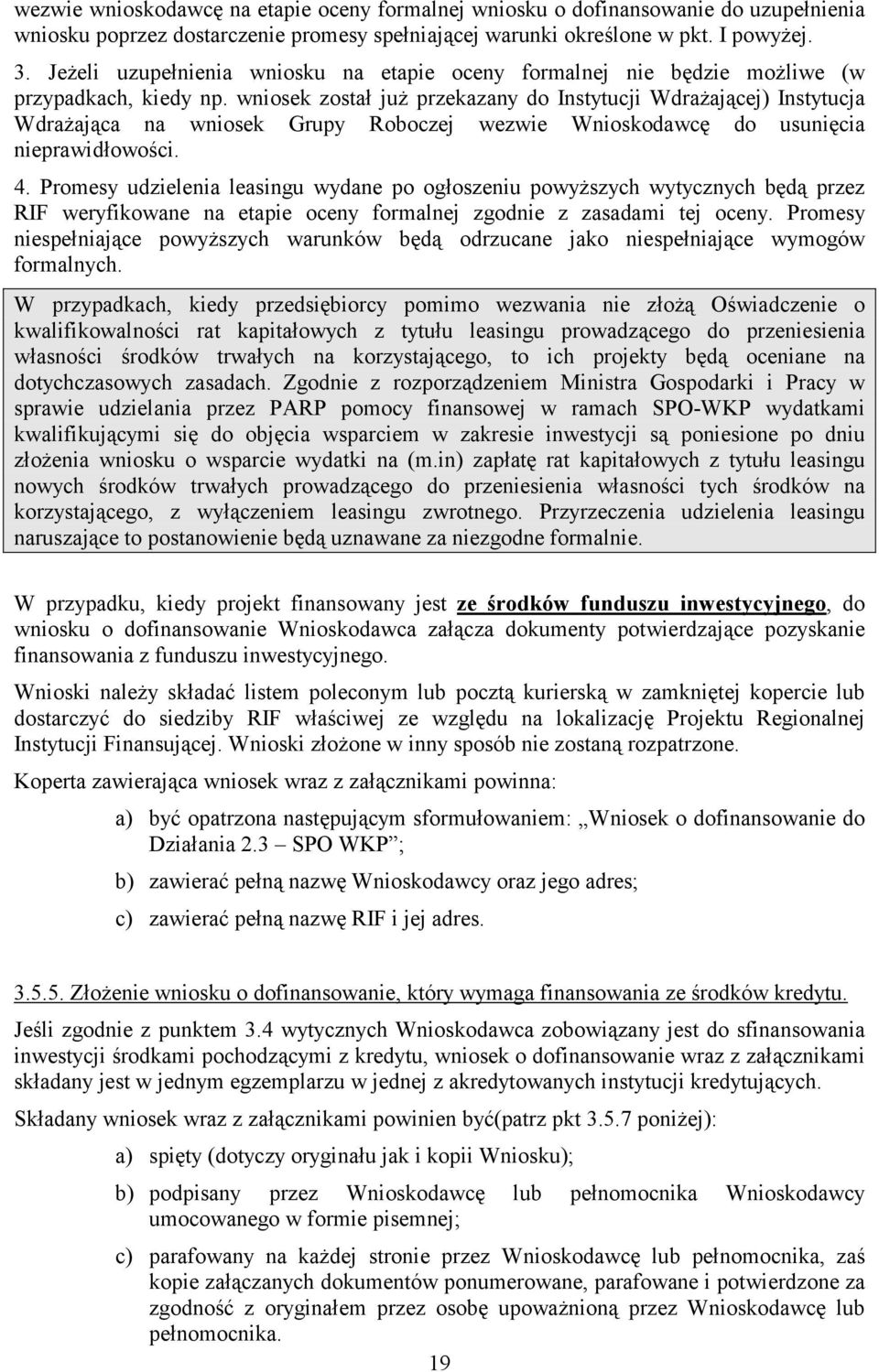 wniosek został już przekazany do Instytucji Wdrażającej) Instytucja Wdrażająca na wniosek Grupy Roboczej wezwie Wnioskodawcę do usunięcia nieprawidłowości. 4.