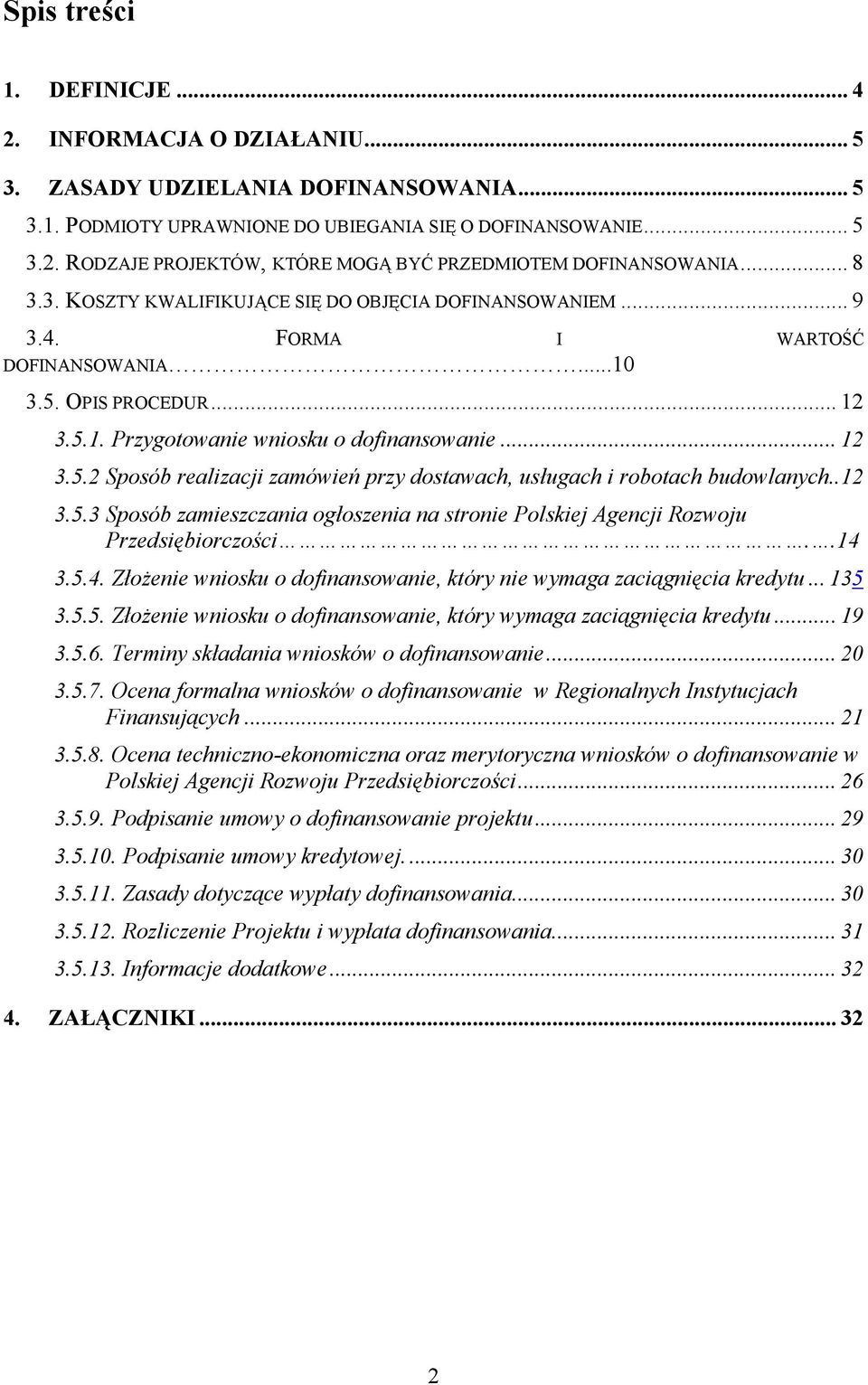 .12 3.5.3 Sposób zamieszczania ogłoszenia na stronie Polskiej Agencji Rozwoju Przedsiębiorczości..14 3.5.4. Złożenie wniosku o dofinansowanie, który nie wymaga zaciągnięcia kredytu... 135 3.5.5. Złożenie wniosku o dofinansowanie, który wymaga zaciągnięcia kredytu.
