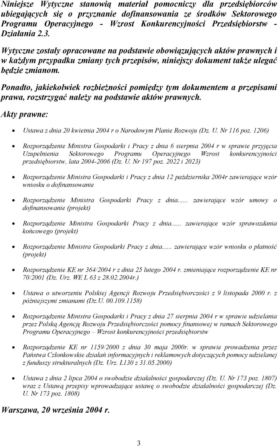 Ponadto, jakiekolwiek rozbieżności pomiędzy tym dokumentem a przepisami prawa, rozstrzygać należy na podstawie aktów prawnych.