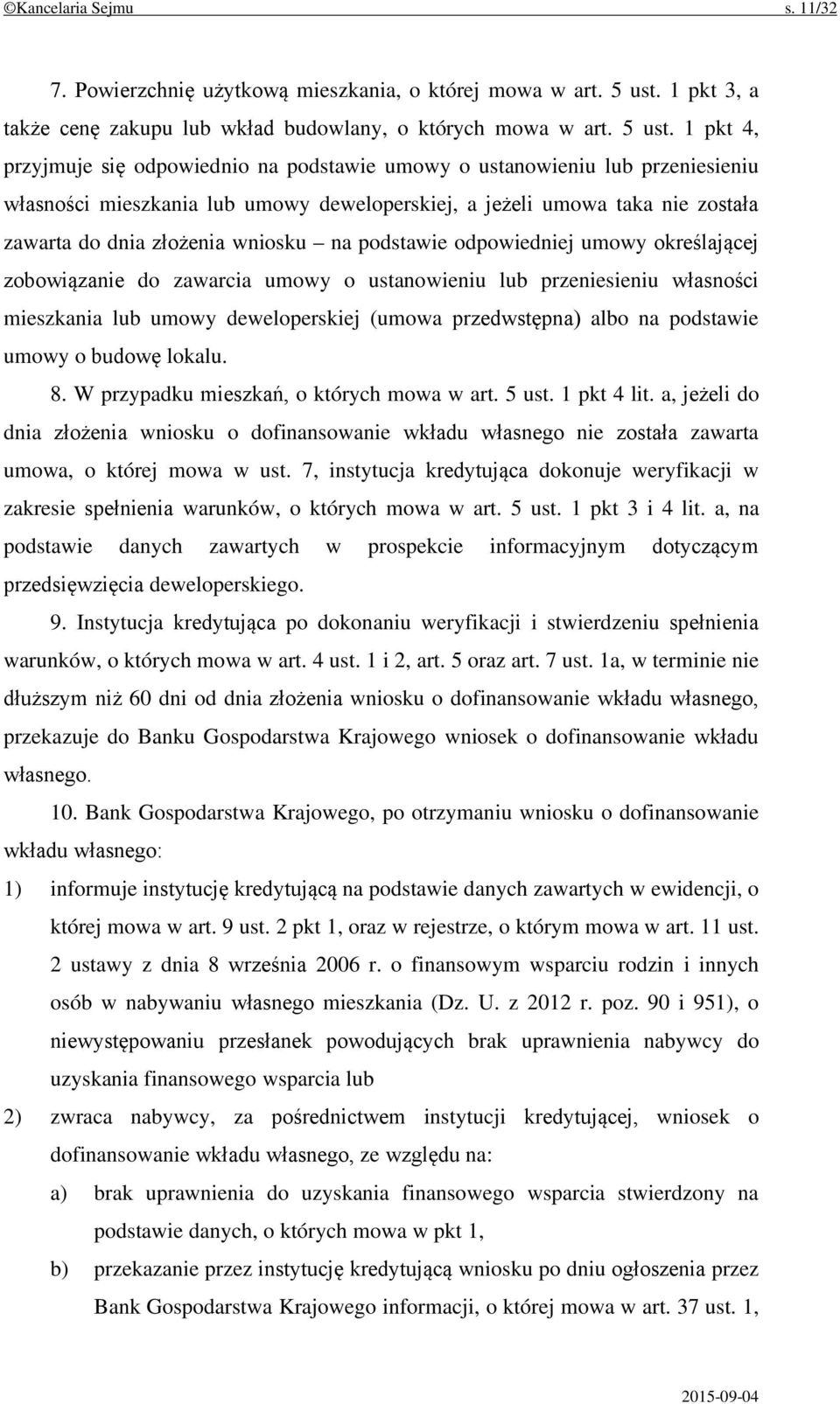 1 pkt 4, przyjmuje się odpowiednio na podstawie umowy o ustanowieniu lub przeniesieniu własności mieszkania lub umowy deweloperskiej, a jeżeli umowa taka nie została zawarta do dnia złożenia wniosku