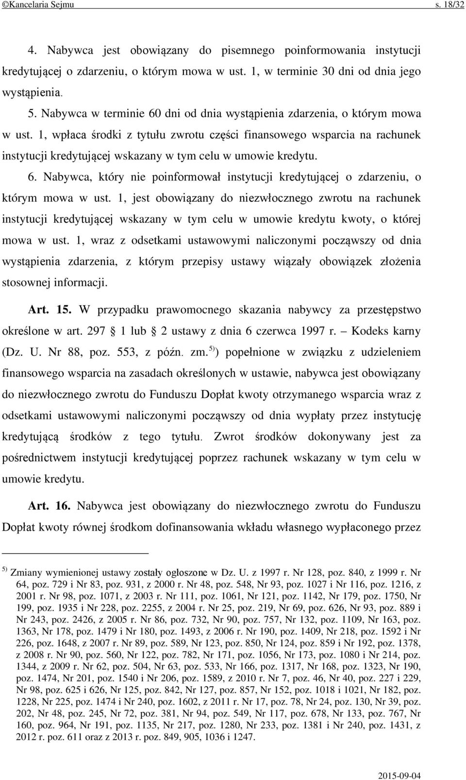 1, wpłaca środki z tytułu zwrotu części finansowego wsparcia na rachunek instytucji kredytującej wskazany w tym celu w umowie kredytu. 6.