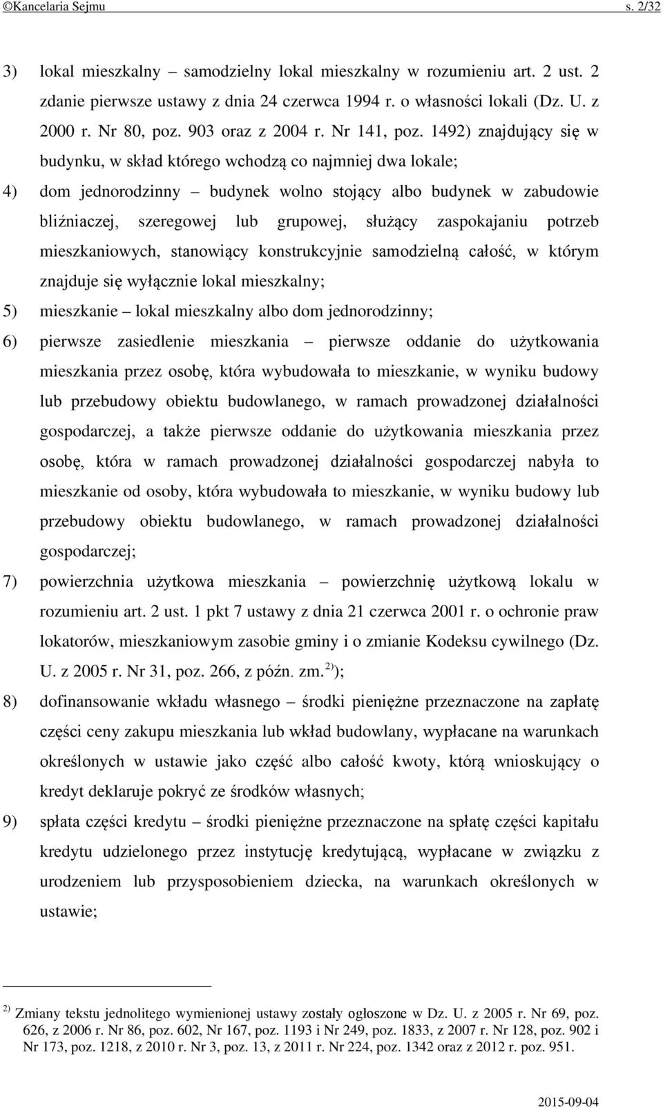 1492) znajdujący się w budynku, w skład którego wchodzą co najmniej dwa lokale; 4) dom jednorodzinny budynek wolno stojący albo budynek w zabudowie bliźniaczej, szeregowej lub grupowej, służący