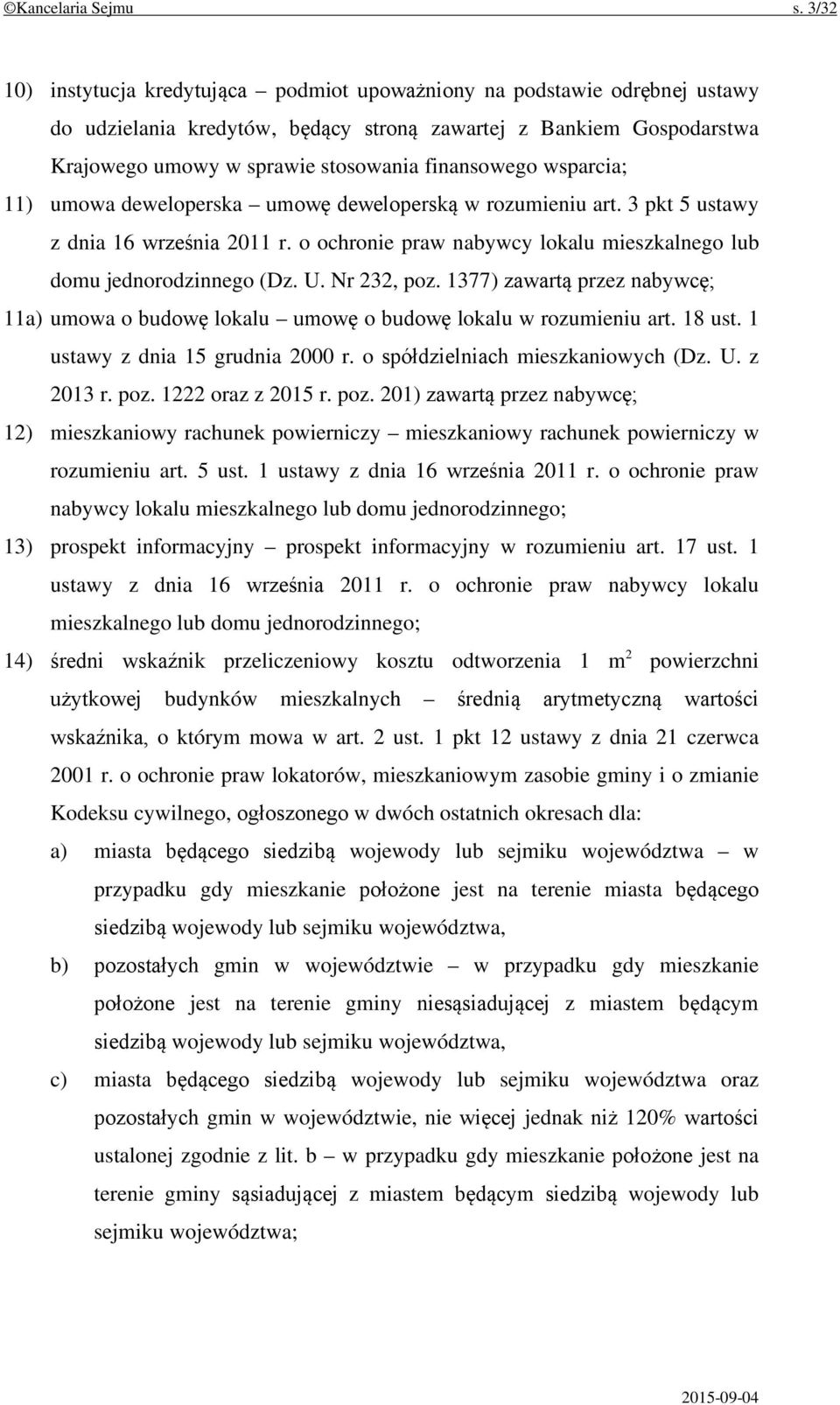 wsparcia; 11) umowa deweloperska umowę deweloperską w rozumieniu art. 3 pkt 5 ustawy z dnia 16 września 2011 r. o ochronie praw nabywcy lokalu mieszkalnego lub domu jednorodzinnego (Dz. U.