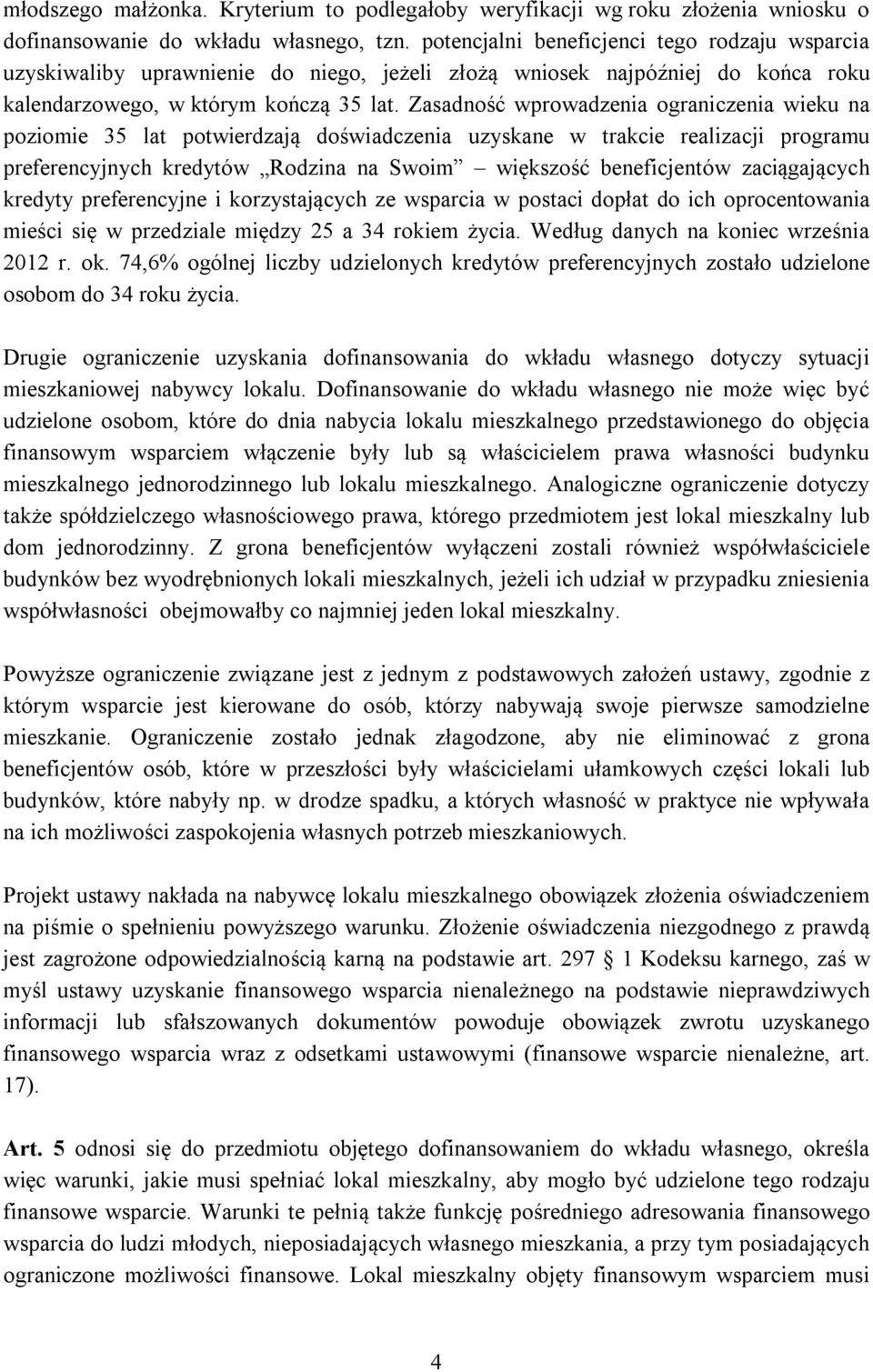 Zasadność wprowadzenia ograniczenia wieku na poziomie 35 lat potwierdzają doświadczenia uzyskane w trakcie realizacji programu preferencyjnych kredytów Rodzina na Swoim większość beneficjentów