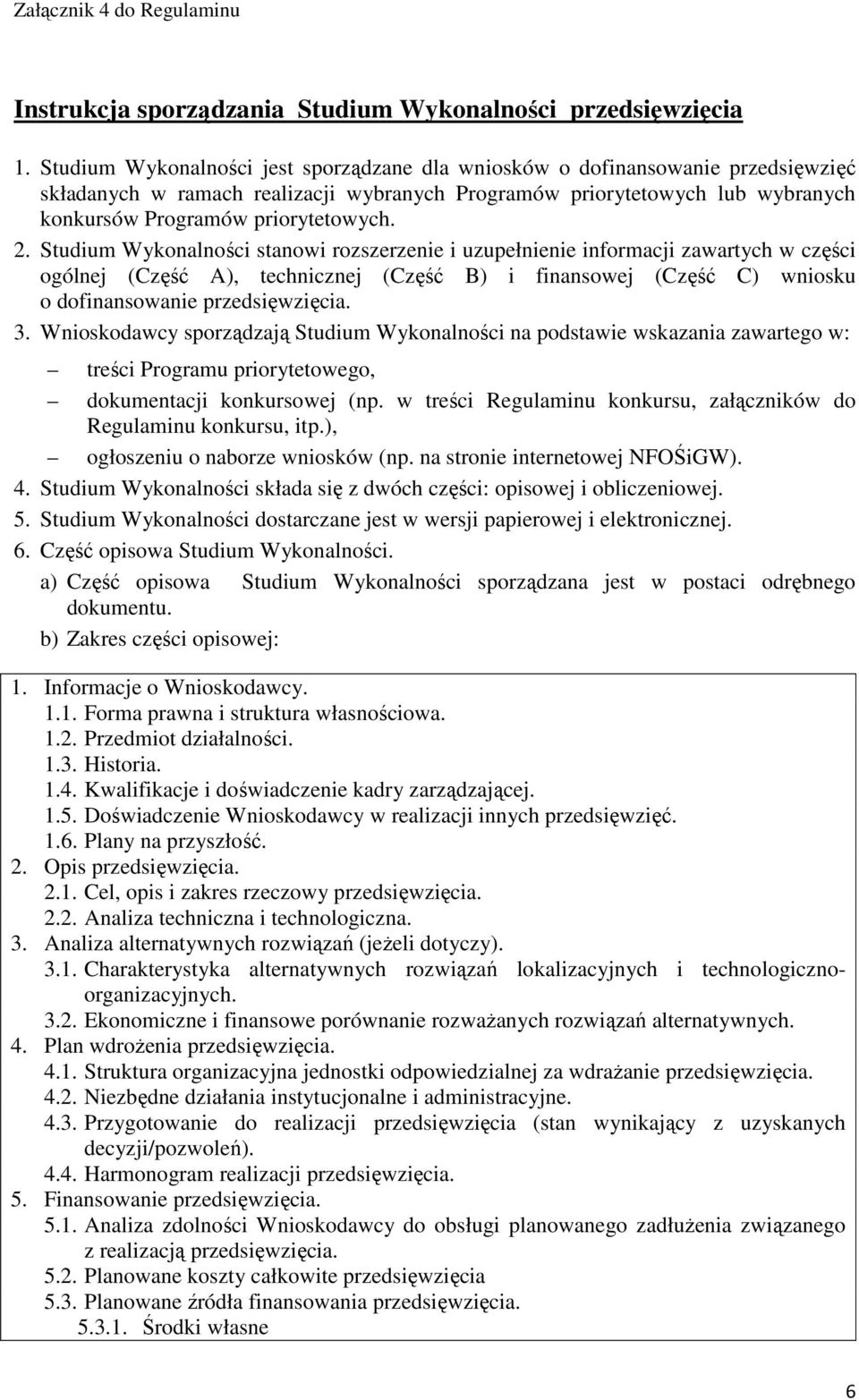 Studium Wykonalności stanowi rozszerzenie i uzupełnienie informacji zawartych w części ogólnej (Część A), technicznej (Część B) i finansowej (Część C) wniosku o dofinansowanie przedsięwzięcia. 3.