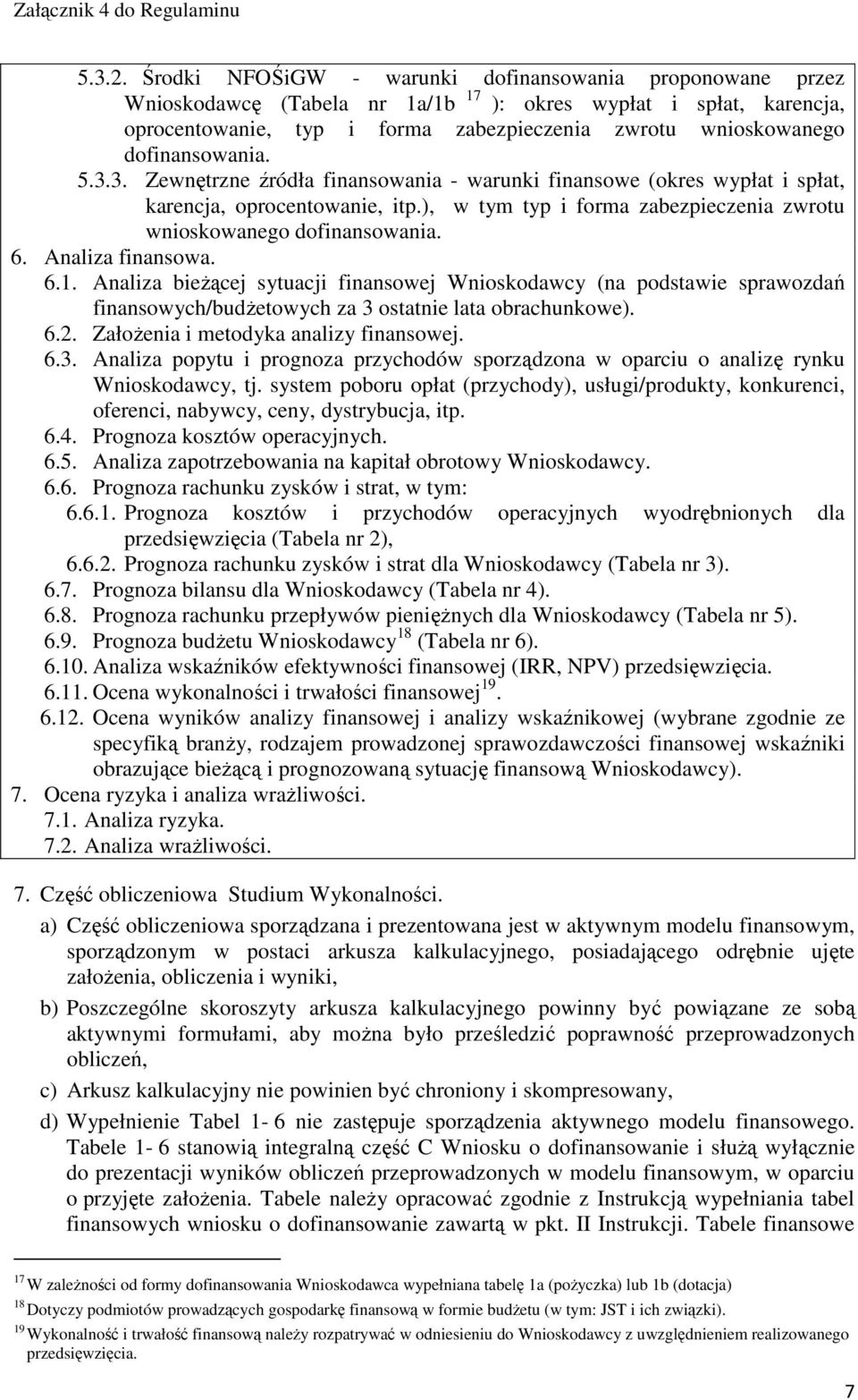 dofinansowania. 5.3.3. Zewnętrzne źródła finansowania - warunki finansowe (okres wypłat i spłat, karencja, oprocentowanie, itp.), w tym typ i forma zabezpieczenia zwrotu wnioskowanego dofinansowania.