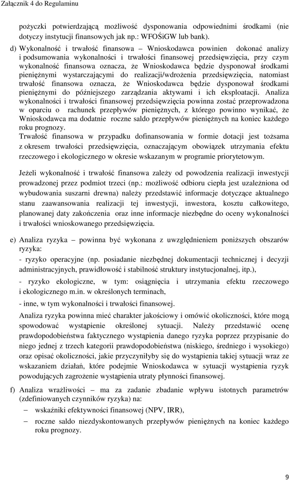 będzie dysponował środkami pieniężnymi wystarczającymi do realizacji/wdrożenia przedsięwzięcia, natomiast trwałość finansowa oznacza, że Wnioskodawca będzie dysponował środkami pieniężnymi do