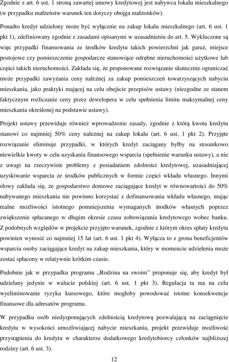 Wykluczone są więc przypadki finansowania ze środków kredytu takich powierzchni jak garaż, miejsce postojowe czy pomieszczenie gospodarcze stanowiące odrębne nieruchomości użytkowe lub części takich