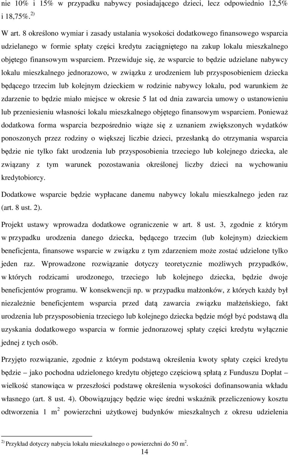 Przewiduje się, że wsparcie to będzie udzielane nabywcy lokalu mieszkalnego jednorazowo, w związku z urodzeniem lub przysposobieniem dziecka będącego trzecim lub kolejnym dzieckiem w rodzinie nabywcy