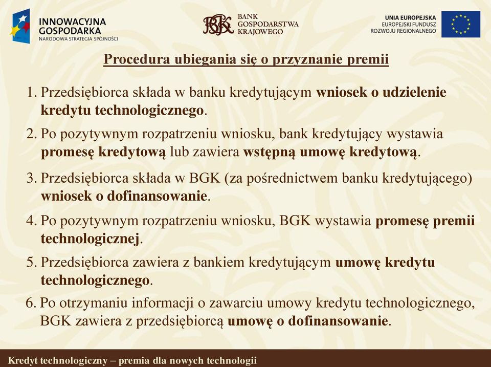 Przedsiębiorca składa w BGK (za pośrednictwem banku kredytującego) wniosek o dofinansowanie. 4.