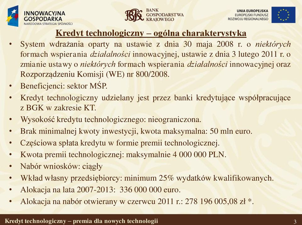 Kredyt technologiczny udzielany jest przez banki kredytujące współpracujące z BGK w zakresie KT. Wysokość kredytu technologicznego: nieograniczona.