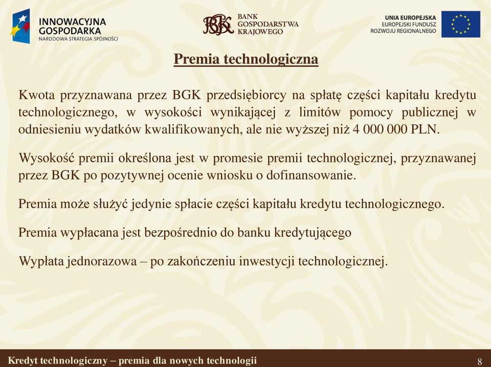 Wysokość premii określona jest w promesie premii technologicznej, przyznawanej przez BGK po pozytywnej ocenie wniosku o dofinansowanie.