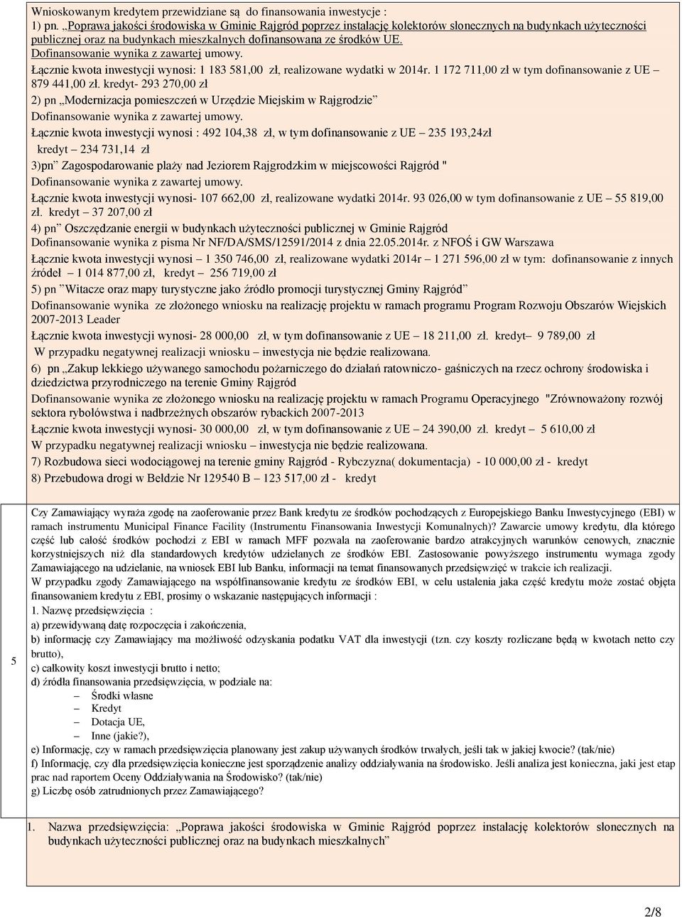 Dofinansowanie wynika z zawartej umowy. Łącznie kwota inwestycji wynosi: 1 183 581,00 zł, realizowane wydatki w 2014r. 1 172 711,00 zł w tym dofinansowanie z UE 879 441,00 zł.