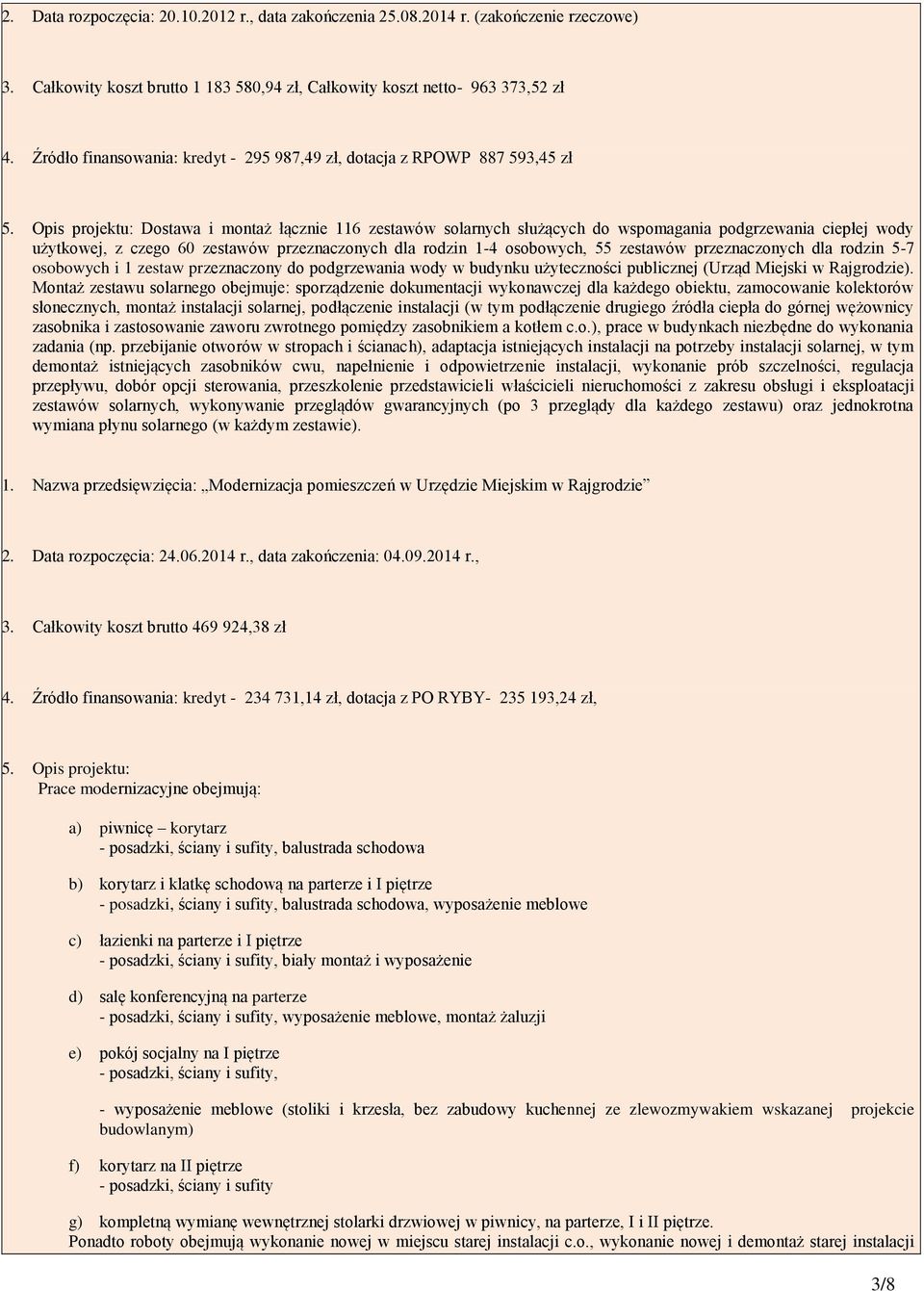 Opis projektu: Dostawa i montaż łącznie 116 zestawów solarnych służących do wspomagania podgrzewania ciepłej wody użytkowej, z czego 60 zestawów przeznaczonych dla rodzin 1-4 osobowych, 55 zestawów
