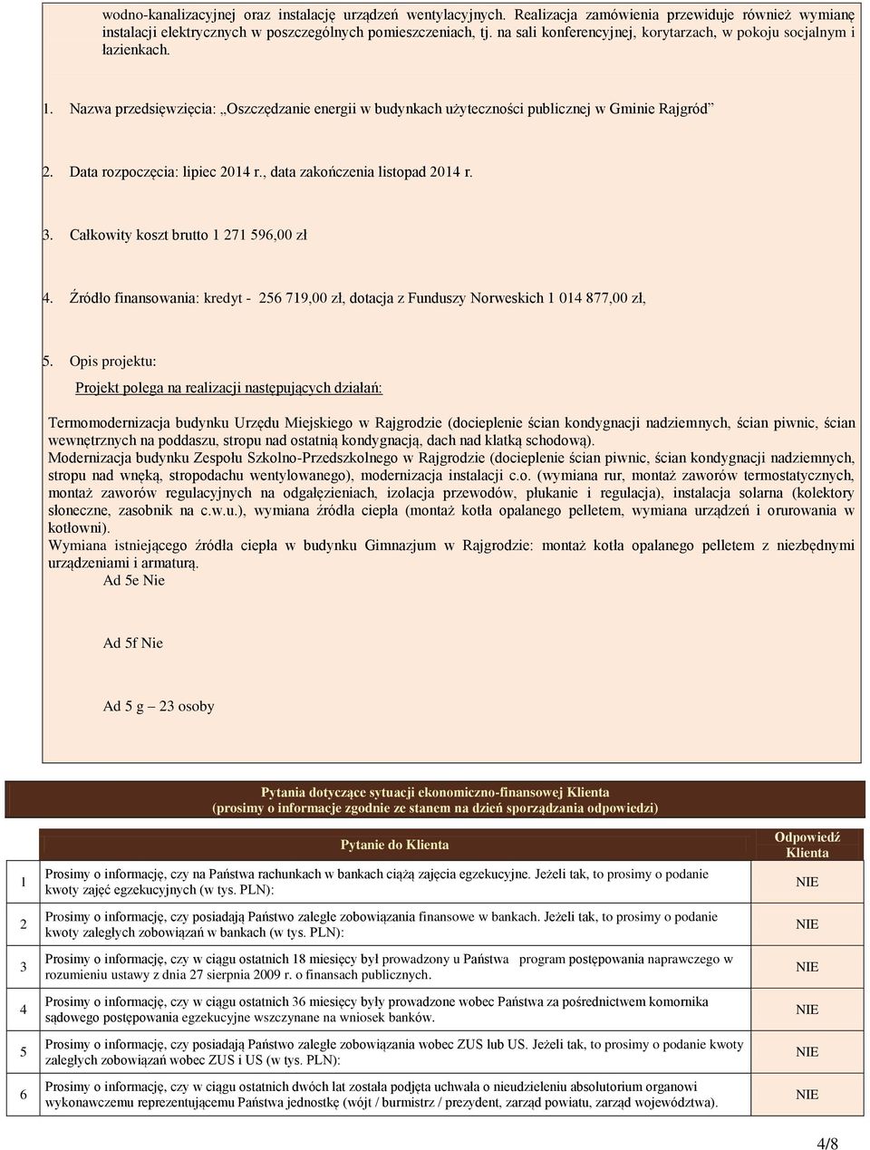 Data rozpoczęcia: lipiec 2014 r., data zakończenia listopad 2014 r. 3. Całkowity koszt brutto 1 271 596,00 zł 4.