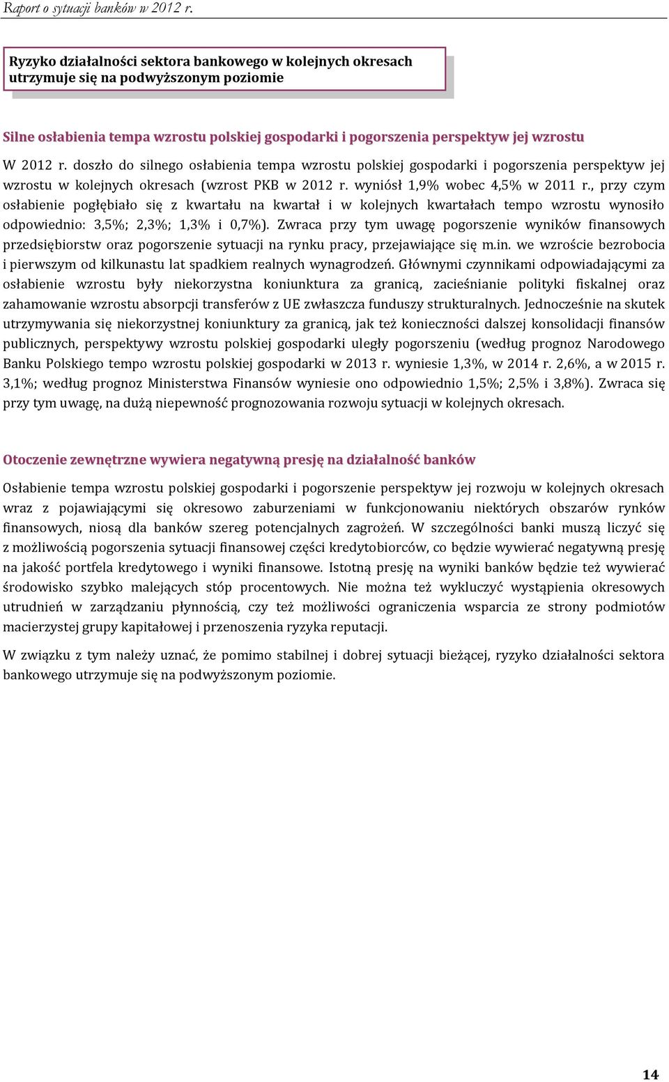 , przy czym osłabienie pogłębiało się z kwartału na kwartał i w kolejnych kwartałach tempo wzrostu wynosiło odpowiednio: 3,5%; 2,3%; 1,3% i 0,7%).