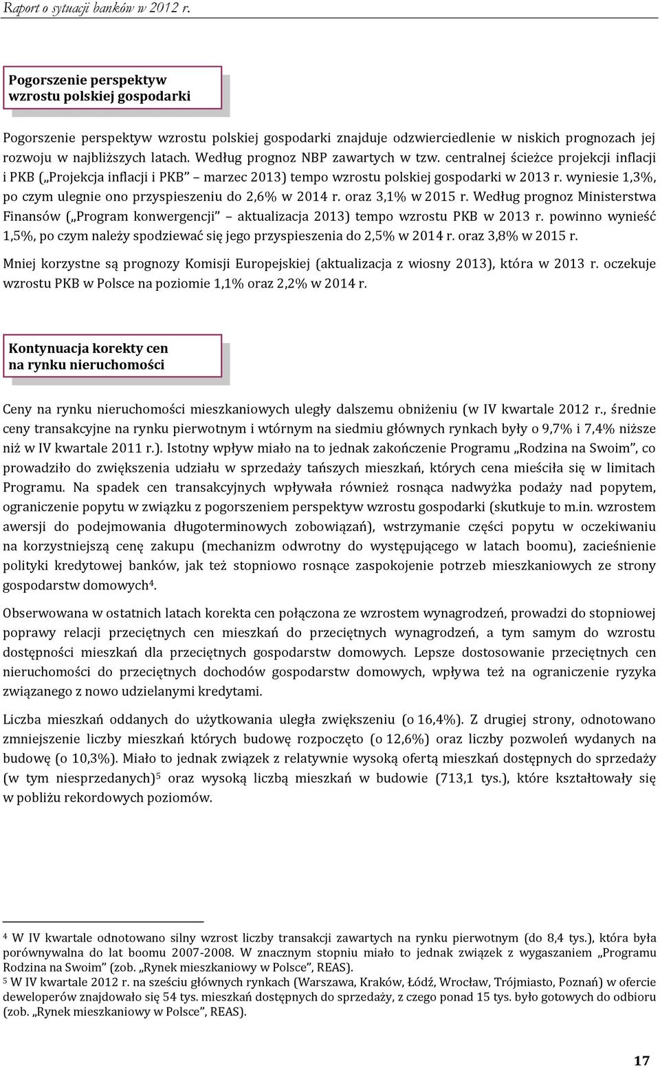 wyniesie 1,3%, po czym ulegnie ono przyspieszeniu do 2,6% w 2014 r. oraz 3,1% w 2015 r. Według prognoz Ministerstwa Finansów ( Program konwergencji aktualizacja 2013) tempo wzrostu PKB w 2013 r.