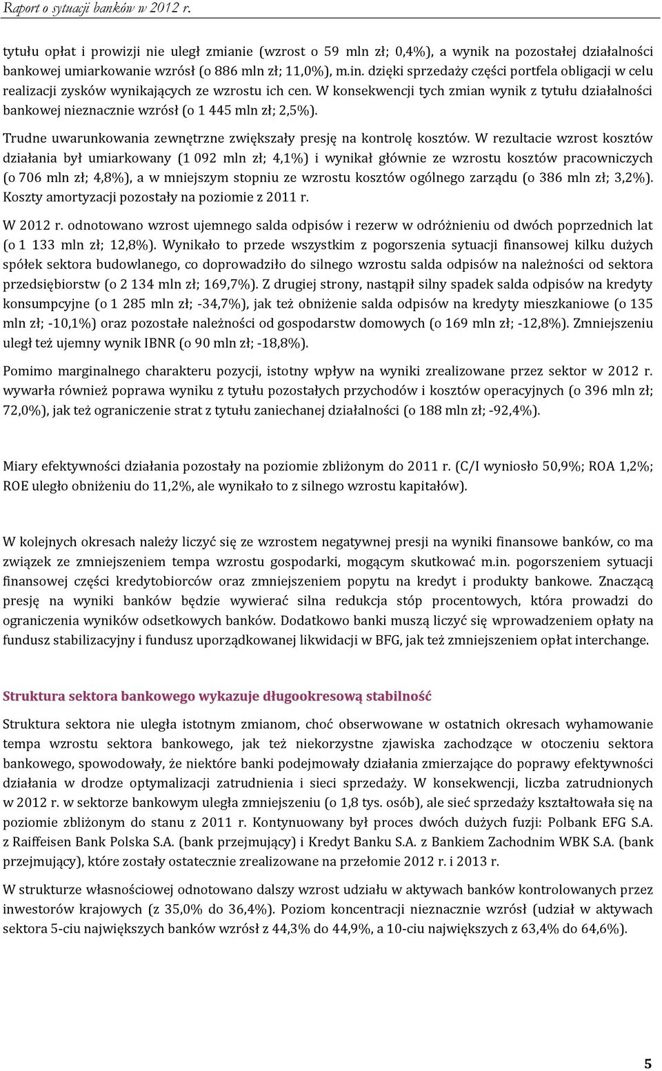 W konsekwencji tych zmian wynik z tytułu działalności bankowej nieznacznie wzrósł (o 1 445 mln zł; 2,5%). Trudne uwarunkowania zewnętrzne zwiększały presję na kontrolę kosztów.