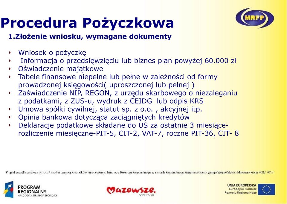 NIP, REGON, z urzędu skarbowego o niezaleganiu z podatkami, z ZUS-u, wydruk z CEIDG lub odpis KRS Umowa spółki cywilnej, statut sp. z o.o., akcyjnej itp.