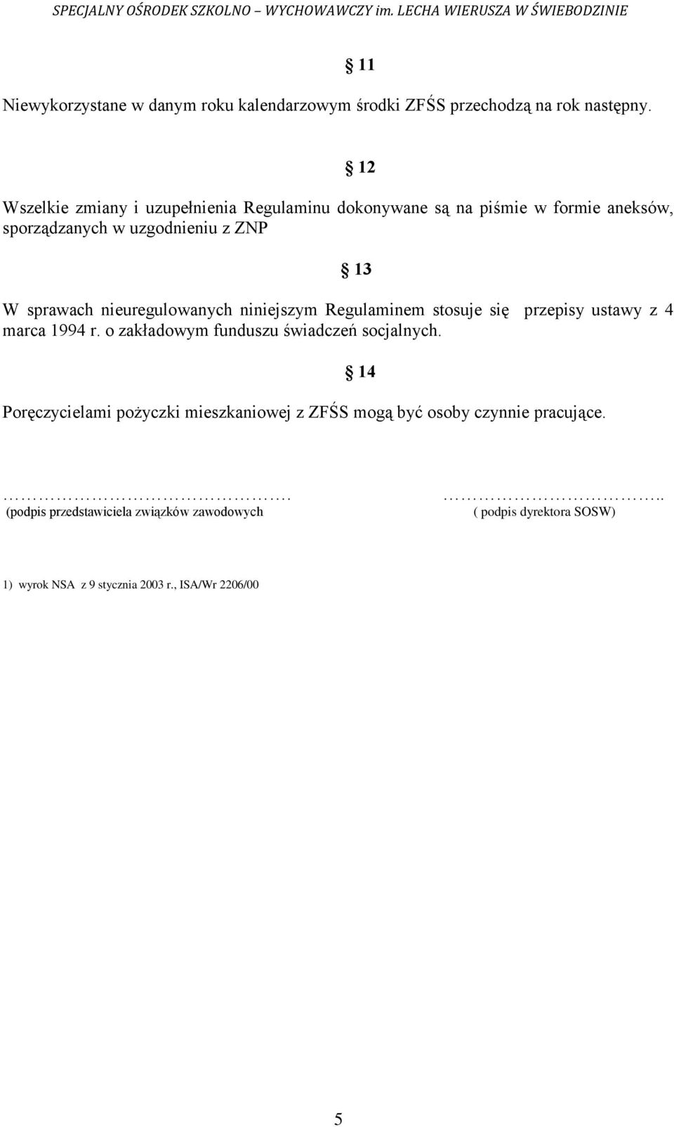 nieuregulowanych niniejszym Regulaminem stosuje się przepisy ustawy z 4 marca 1994 r. o zakładowym funduszu świadczeń socjalnych.