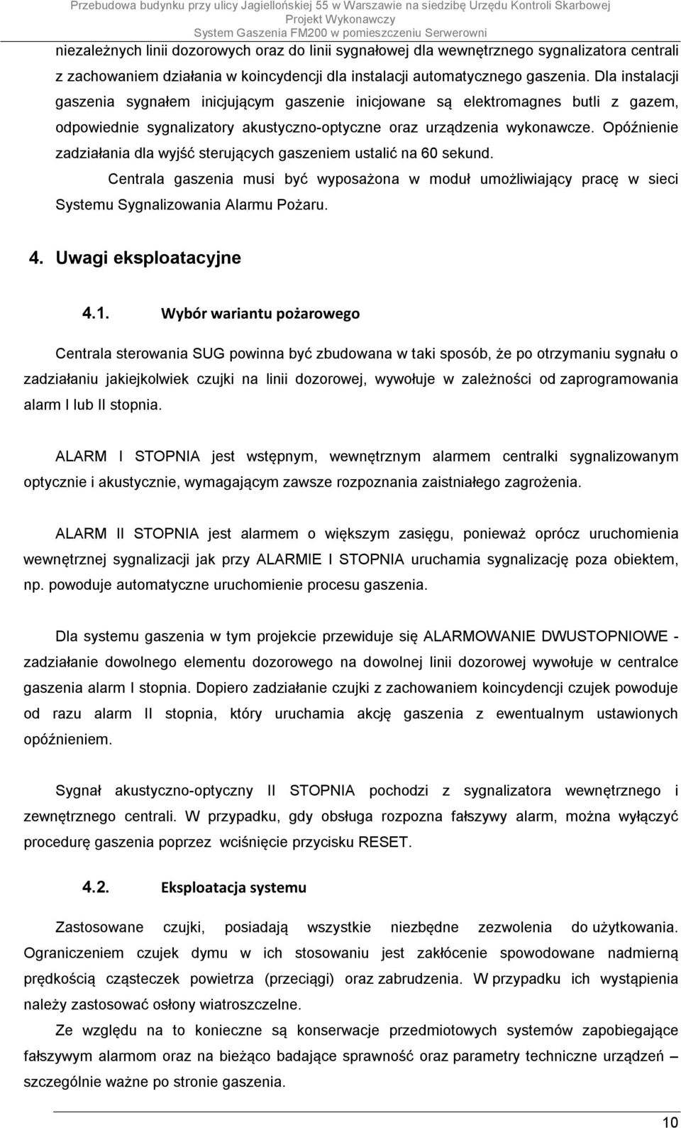 Opóźnienie zadziałania dla wyjść sterujących gaszeniem ustalić na 60 sekund. Centrala gaszenia musi być wyposażona w moduł umożliwiający pracę w sieci Systemu Sygnalizowania Alarmu Pożaru. 4.
