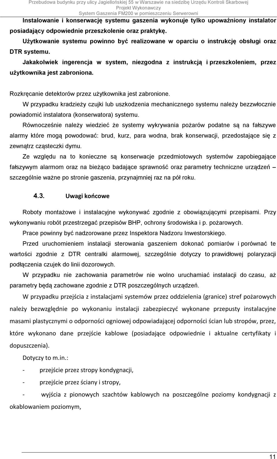 Jakakolwiek ingerencja w system, niezgodna z instrukcją i przeszkoleniem, przez użytkownika jest zabroniona. Rozkręcanie detektorów przez użytkownika jest zabronione.