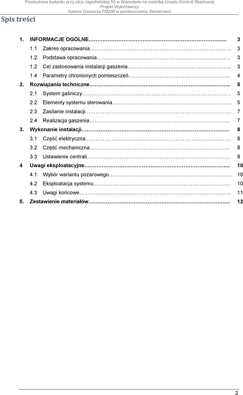 . 5 2.2 Elementy systemu sterowania... 5 2.3 Zasilanie instalacji 7 2.4 Realizacja gaszenia 7 3. Wykonanie instalacji. 8 3.1 Część elektryczna 8 3.