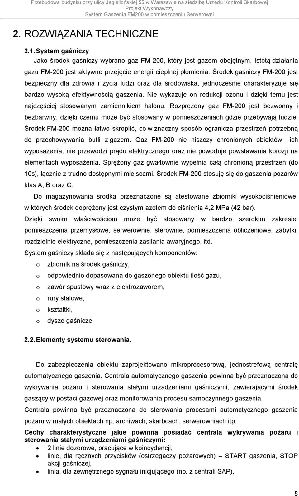 Nie wykazuje on redukcji ozonu i dzięki temu jest najczęściej stosowanym zamiennikiem halonu.