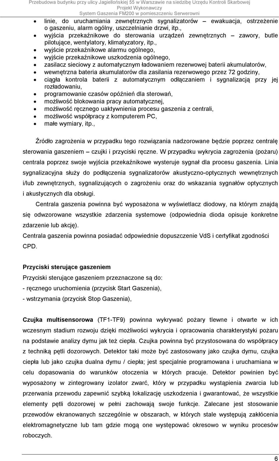, wyjście przekaźnikowe alarmu ogólnego, wyjście przekaźnikowe uszkodzenia ogólnego, zasilacz sieciowy z automatycznym ładowaniem rezerwowej baterii akumulatorów, wewnętrzna bateria akumulatorów dla