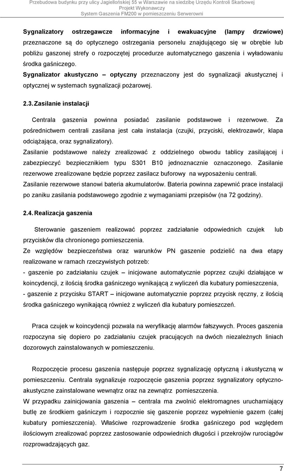 Zasilanie instalacji Centrala gaszenia powinna posiadać zasilanie podstawowe i rezerwowe.