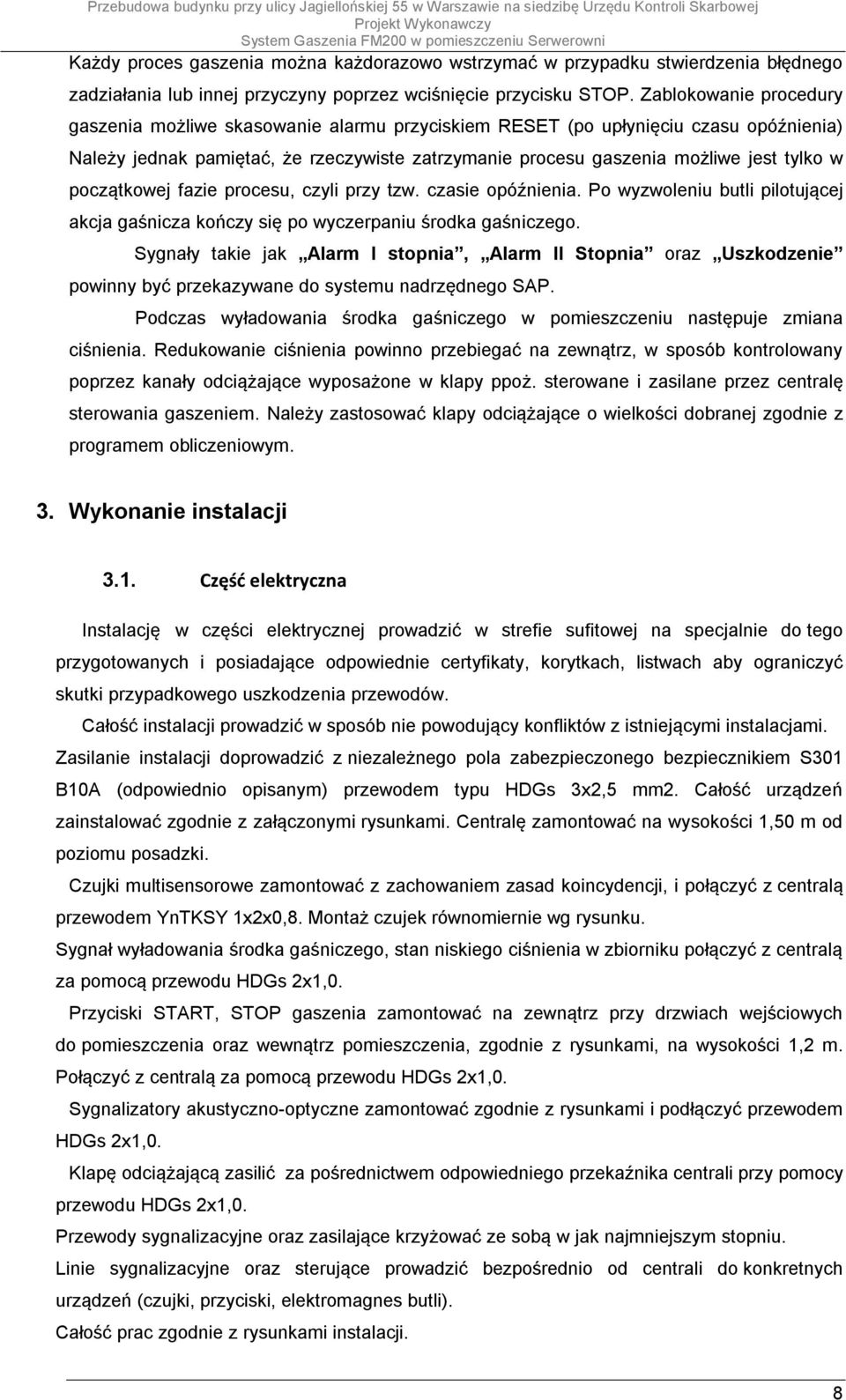 początkowej fazie procesu, czyli przy tzw. czasie opóźnienia. Po wyzwoleniu butli pilotującej akcja gaśnicza kończy się po wyczerpaniu środka gaśniczego.