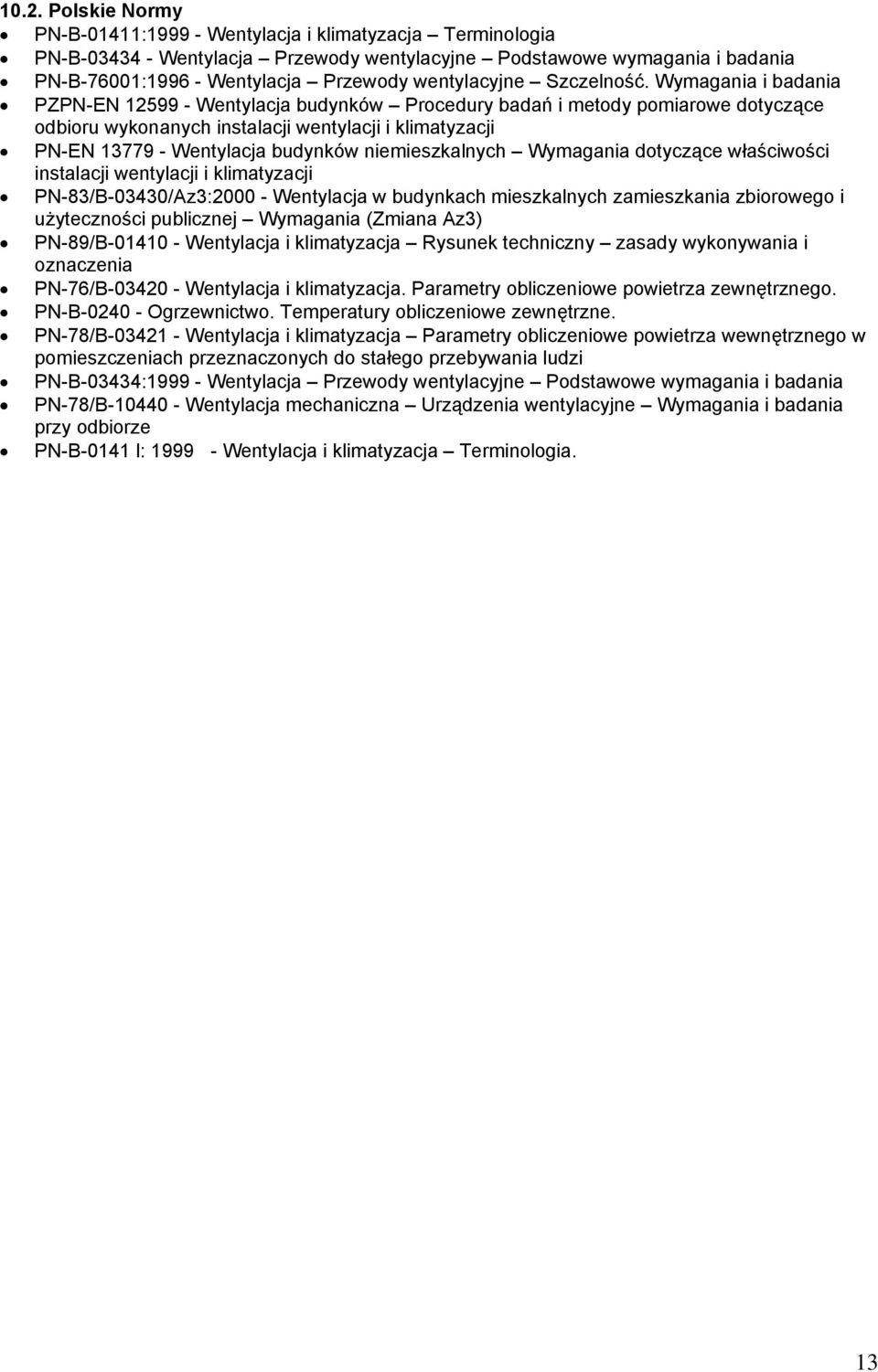 Wymagania i badania PZPN-EN 12599 - Wentylacja budynków Procedury badań i metody pomiarowe dotyczące odbioru wykonanych instalacji wentylacji i klimatyzacji PN-EN 13779 - Wentylacja budynków