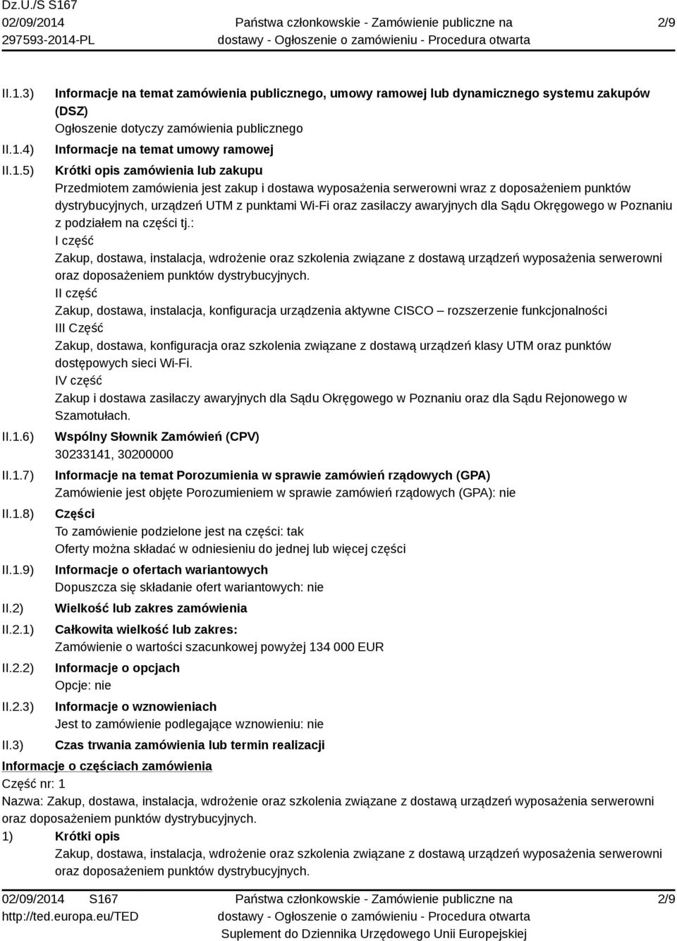 3) Informacje na temat zamówienia publicznego, umowy ramowej lub dynamicznego systemu zakupów (DSZ) Ogłoszenie dotyczy zamówienia publicznego Informacje na temat umowy ramowej Krótki opis zamówienia