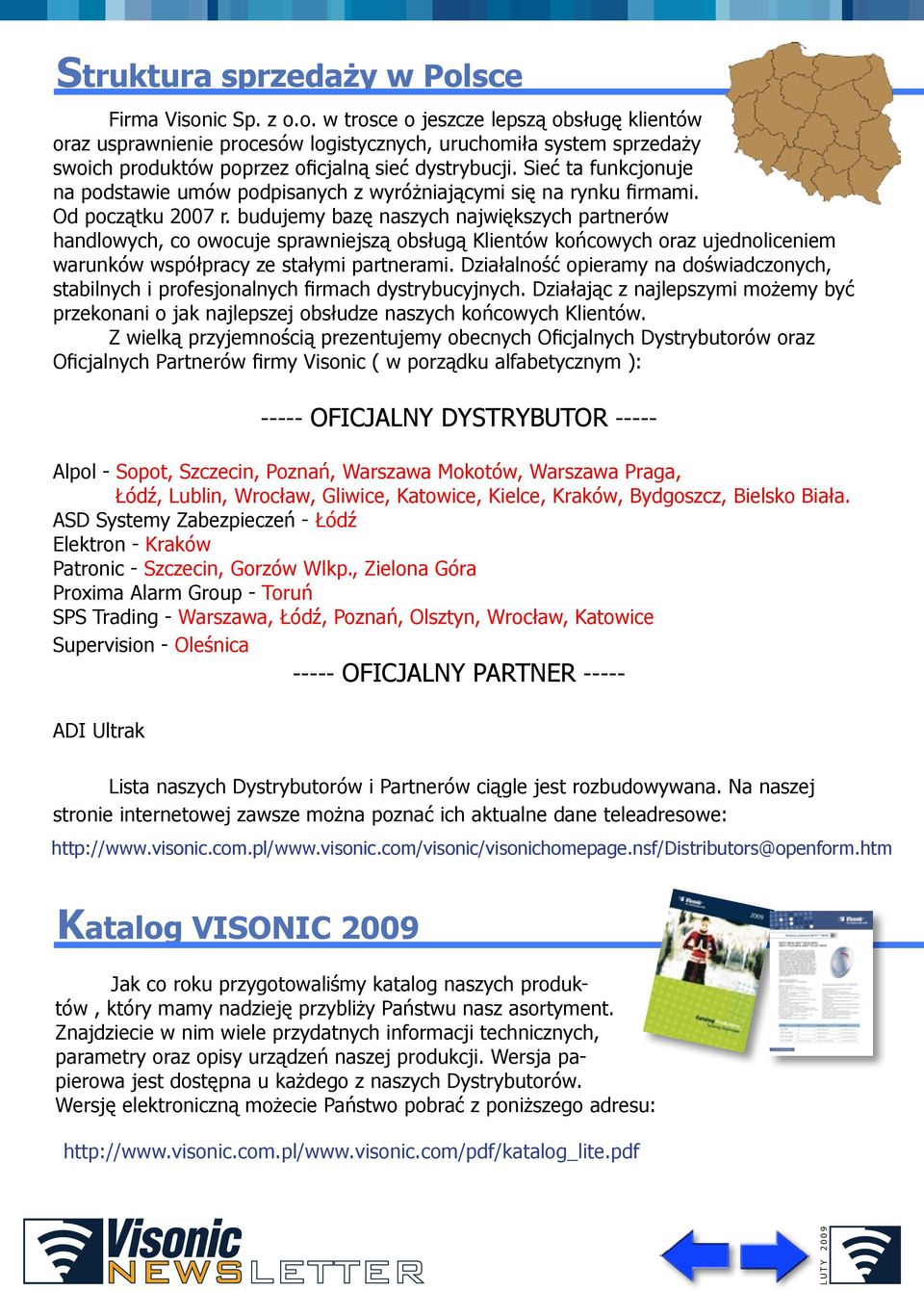 budujemy bazę naszych największych partnerów handlowych, co owocuje sprawniejszą obsługą Klientów końcowych oraz ujednoliceniem warunków współpracy ze stałymi partnerami.