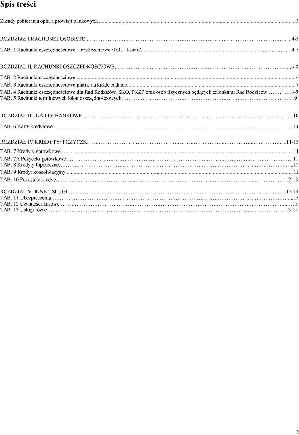 4 Rachunki oszczędnościowe dla Rad Rodziców, SKO, PKZP oraz osób fizycznych będących członkami Rad Rodziców..8-9 TAB. 5 Rachunki terminowych lokat oszczędnościowych...9 ROZDZIAŁ III. KARTY BANKOWE.