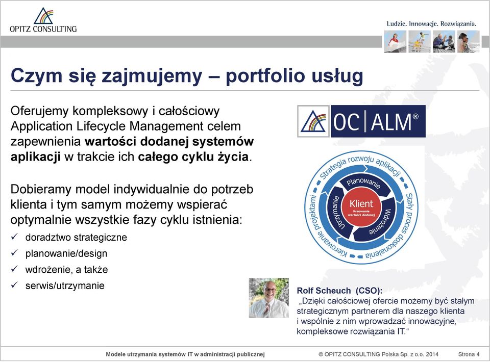 Dobieramy model indywidualnie do potrzeb klienta i tym samym możemy wspierać optymalnie wszystkie fazy cyklu istnienia: doradztwo strategiczne