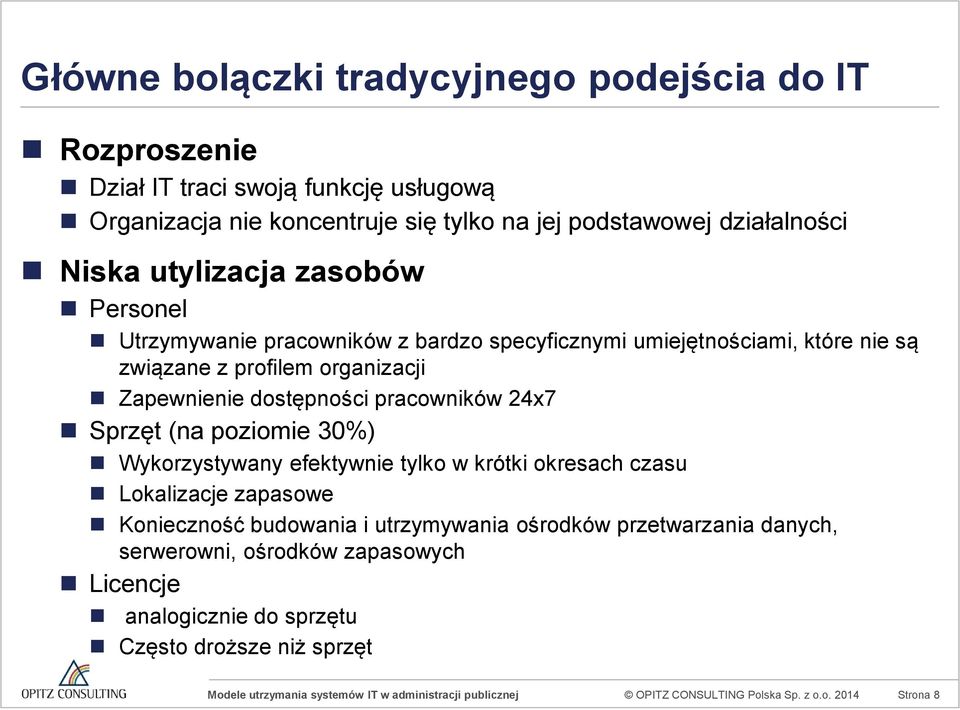 Zapewnienie dostępności pracowników 24x7 Sprzęt (na poziomie 30%) Wykorzystywany efektywnie tylko w krótki okresach czasu Lokalizacje zapasowe Konieczność budowania