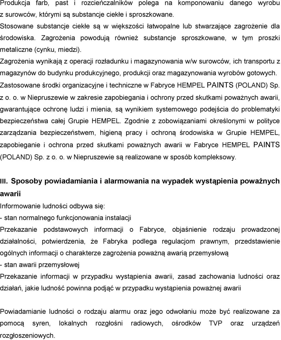 Zagrożenia wynikają z operacji rozładunku i magazynowania w/w surowców, ich transportu z magazynów do budynku produkcyjnego, produkcji oraz magazynowania wyrobów gotowych.