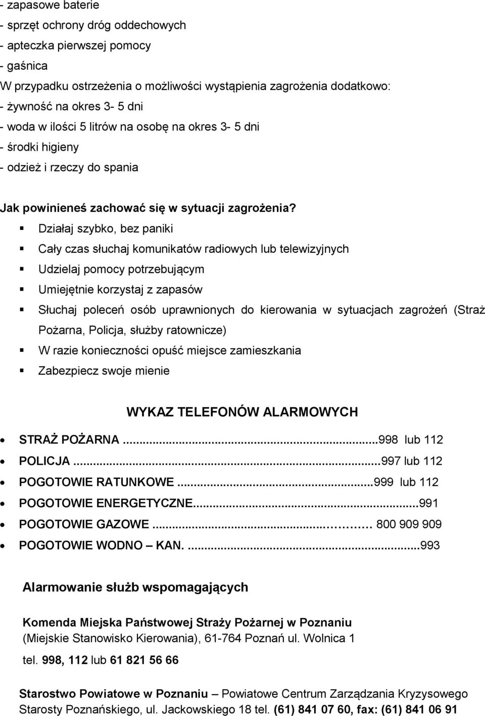 Działaj szybko, bez paniki Cały czas słuchaj komunikatów radiowych lub telewizyjnych Udzielaj pomocy potrzebującym Umiejętnie korzystaj z zapasów Słuchaj poleceń osób uprawnionych do kierowania w