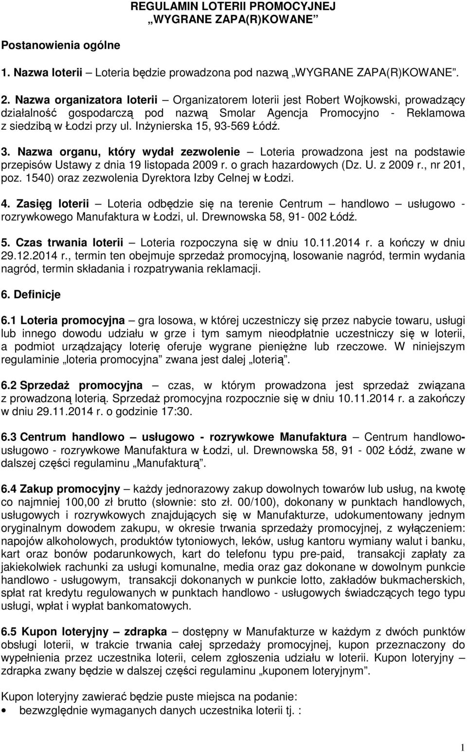 Inżynierska 15, 93-569 Łódź. 3. Nazwa organu, który wydał zezwolenie Loteria prowadzona jest na podstawie przepisów Ustawy z dnia 19 listopada 2009 r. o grach hazardowych (Dz. U. z 2009 r.