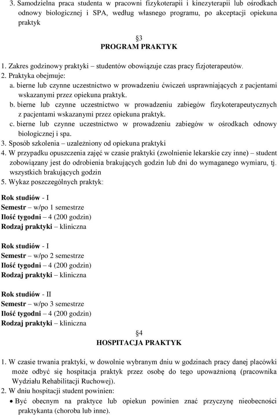 bierne lub czynne uczestnictwo w prowadzeniu ćwiczeń usprawniających z pacjentami wskazanymi przez opiekuna praktyk. b.