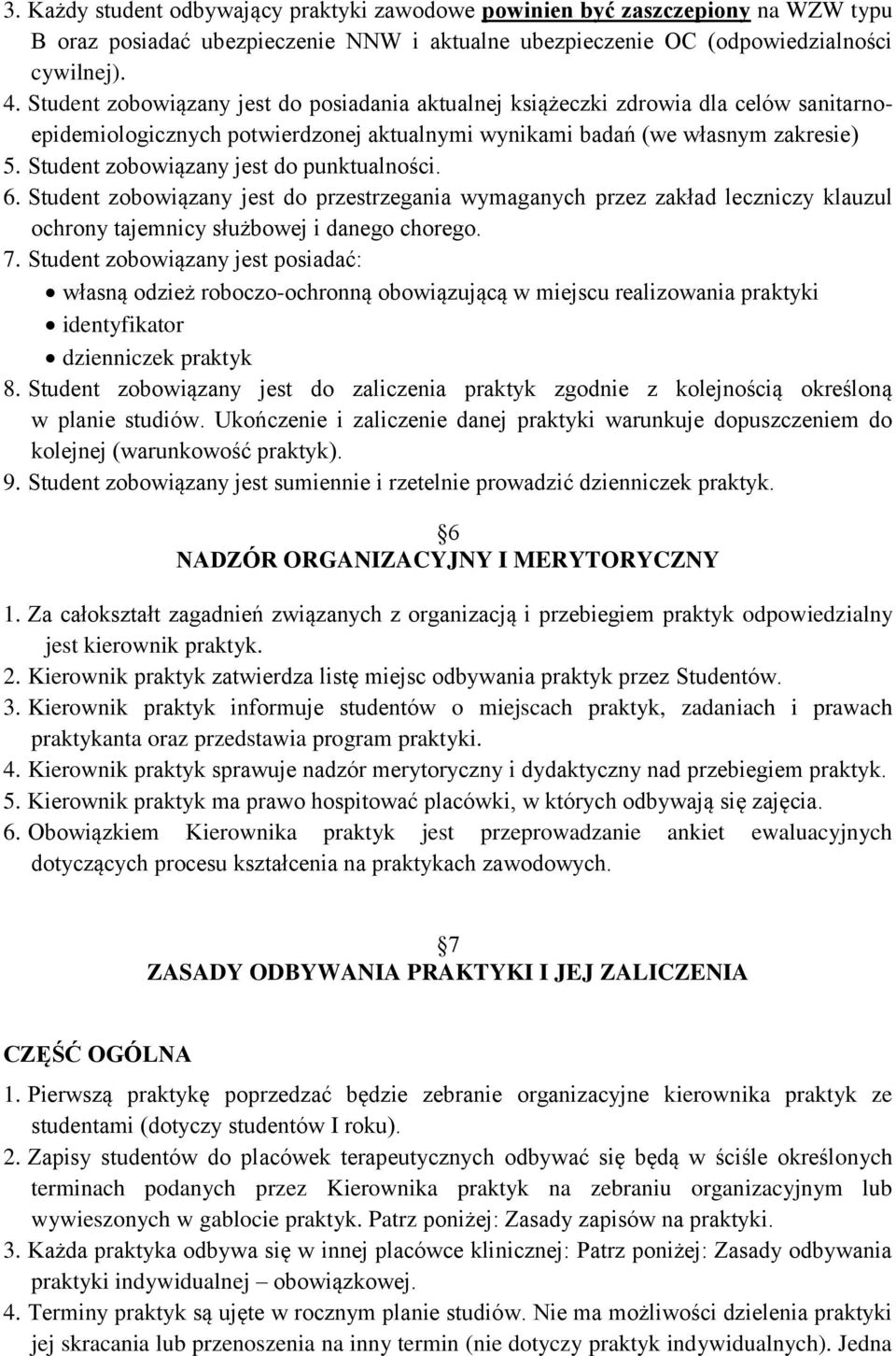 Student zobowiązany jest do punktualności. 6. Student zobowiązany jest do przestrzegania wymaganych przez zakład leczniczy klauzul ochrony tajemnicy służbowej i danego chorego. 7.