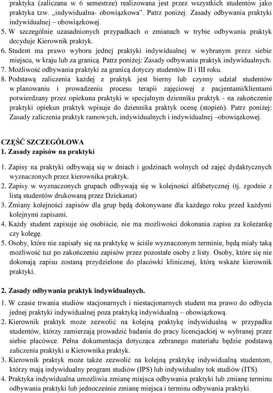 Student ma prawo wyboru jednej praktyki indywidualnej w wybranym przez siebie miejscu, w kraju lub za granicą. Patrz poniżej: Zasady odbywania praktyk indywidualnych. 7.