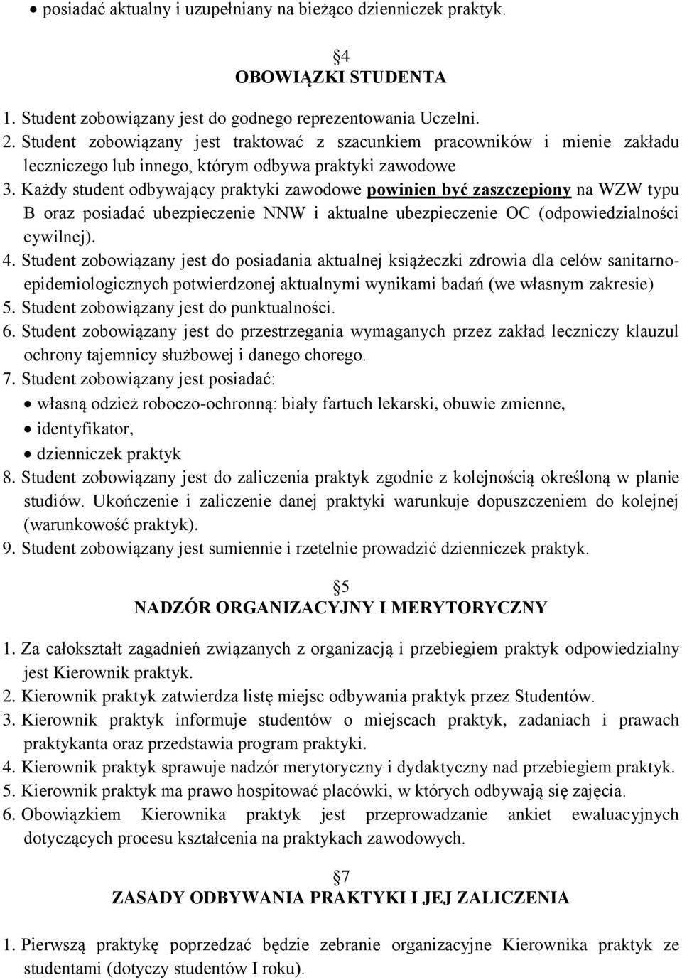 Każdy student odbywający praktyki zawodowe powinien być zaszczepiony na WZW typu B oraz posiadać ubezpieczenie NNW i aktualne ubezpieczenie OC (odpowiedzialności cywilnej). 4.