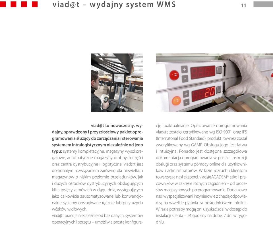 viad@t jest doskonałym rozwiązaniem zarówno dla niewielkich magazynów o niskim poziomie przeładunków, jak i dużych ośrodków dystrybucyjnych obsługujących kilka tysięcy zamówień w ciągu dnia,