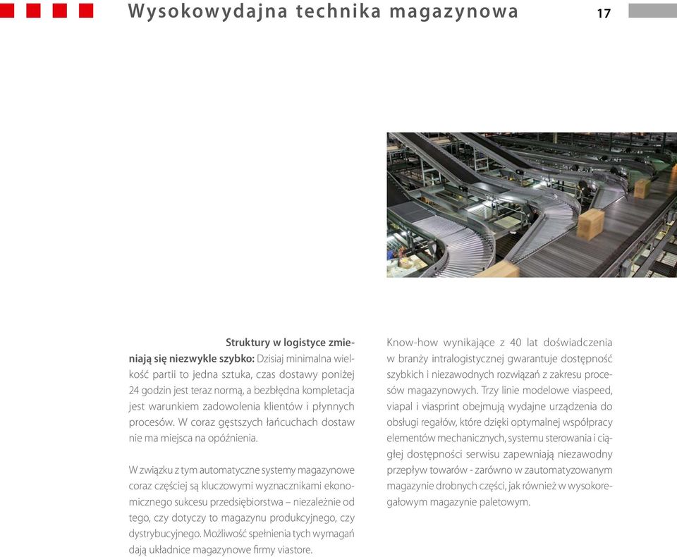W związku z tym automatyczne systemy magazynowe coraz częściej są kluczowymi wyznacznikami ekonomicznego sukcesu przedsiębiorstwa niezależnie od tego, czy dotyczy to magazynu produkcyjnego, czy