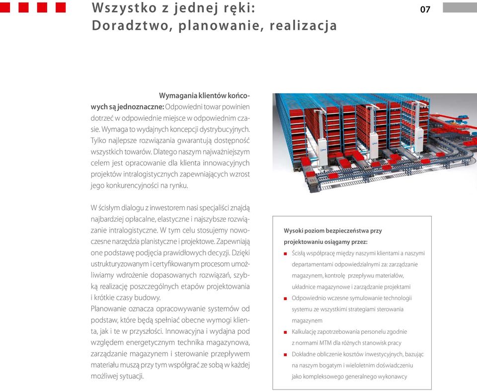 Dlatego naszym najważniejszym celem jest opracowanie dla klienta innowacyjnych projektów intralogistycznych zapewniających wzrost jego konkurencyjności na rynku.
