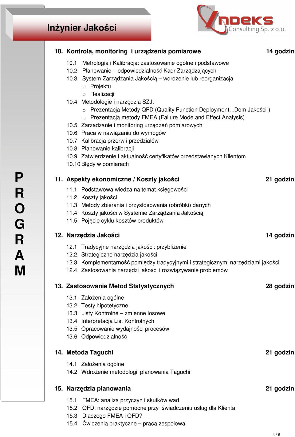4 etodologie i narzędzia SZJ: o rezentacja etody QFD (Quality Function Deployment, Dom Jakości ) o rezentacja metody FE (Failure ode and Effect nalysis) 10.